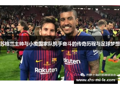 苏格兰主帅与小麦国家队携手奋斗的传奇历程与足球梦想