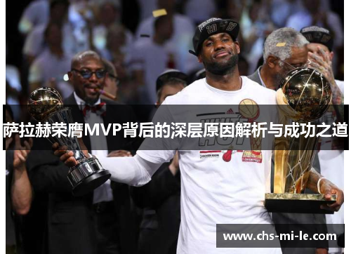 萨拉赫荣膺MVP背后的深层原因解析与成功之道 萨拉赫荣膺MVP背后的深层原因解析与成功之道