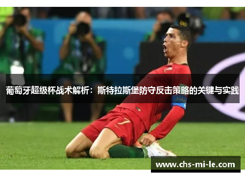 葡萄牙超级杯战术解析:斯特拉斯堡防守反击策略的关键与实践 葡萄牙超级杯战术解析:斯特拉斯堡防守反击策略的关键与实践