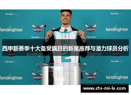 西甲新赛季十大备受瞩目的新星推荐与潜力球员分析
