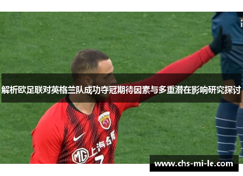 解析欧足联对英格兰队成功夺冠期待因素与多重潜在影响研究探讨