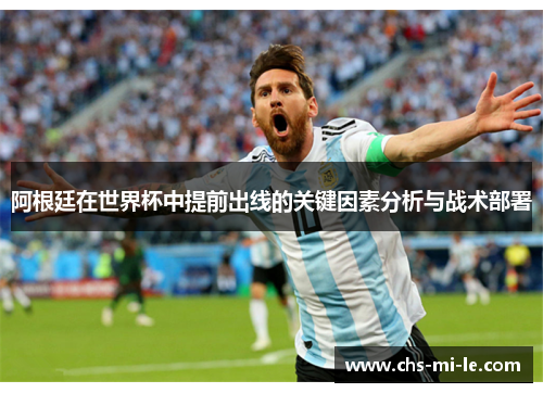 阿根廷在世界杯中提前出线的关键因素分析与战术部署