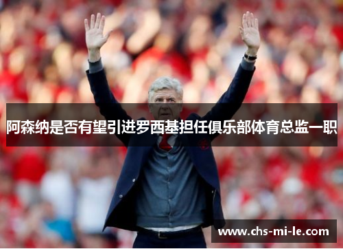 阿森纳是否有望引进罗西基担任俱乐部体育总监一职