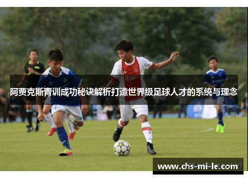 阿贾克斯青训成功秘诀解析打造世界级足球人才的系统与理念