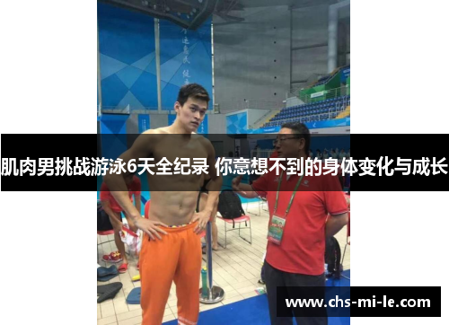 肌肉男挑战游泳6天全纪录 你意想不到的身体变化与成长