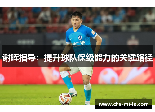 谢晖指导：提升球队保级能力的关键路径