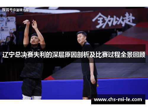 辽宁总决赛失利的深层原因剖析及比赛过程全景回顾