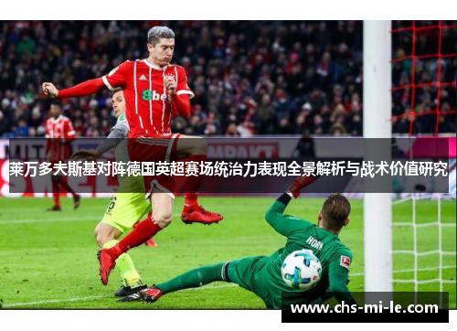 莱万多夫斯基对阵德国英超赛场统治力表现全景解析与战术价值研究