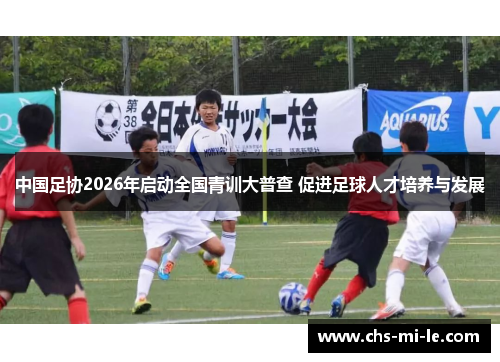 中国足协2026年启动全国青训大普查 促进足球人才培养与发展
