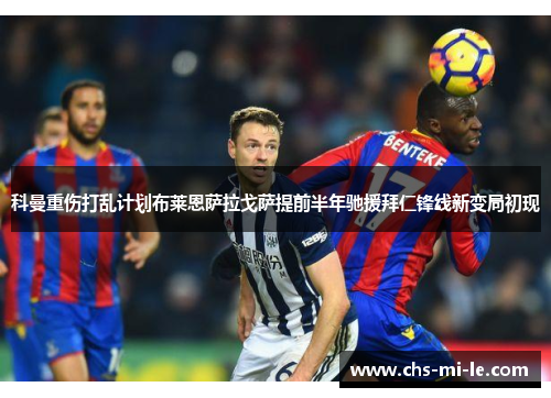 科曼重伤打乱计划布莱恩萨拉戈萨提前半年驰援拜仁锋线新变局初现 科曼重伤打乱计划布莱恩萨拉戈萨提前半年驰援拜仁锋线新变局初现