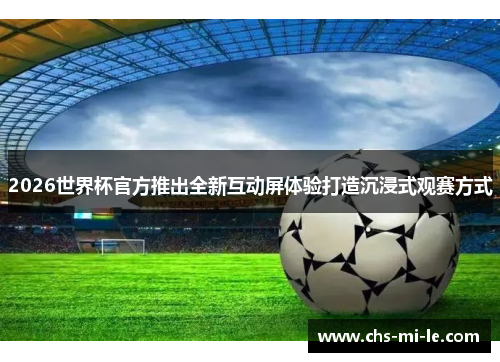 2026世界杯官方推出全新互动屏体验打造沉浸式观赛方式