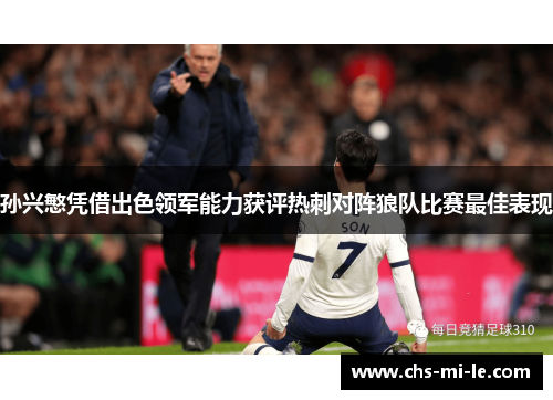 孙兴慜凭借出色领军能力获评热刺对阵狼队比赛最佳表现